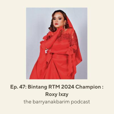 Ep. 47: Bintang RTM 2024 Champion - Roxy Ixzy