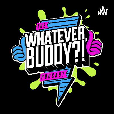 The Whatever, Buddy?! Podcast - Ep. 81: “Harold the Scorpion?!”