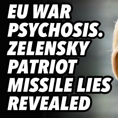 EU WAR Psychosis. Zelensky Patriot missile lies revealed