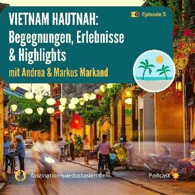 #5 Vietnam hautnah: Begegnungen, Erlebnisse & Highlights (mit Andrea und Mark Markand)