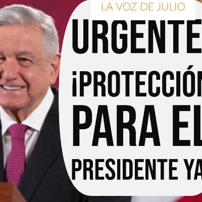 URGENTE: ¡PROTECCIÓN para el presidente ya!