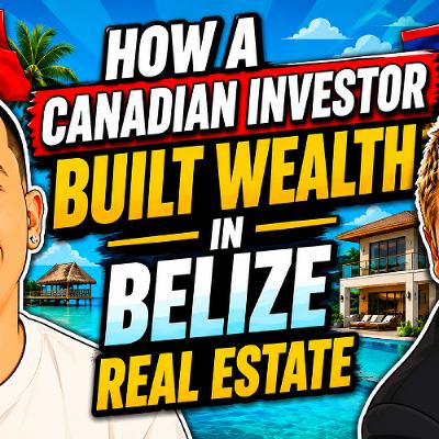 EP420 How a Canadian Investor Built Wealth in Belize Real Estate with Shawn Rea