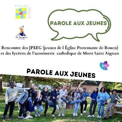 Parole aux jeunes - Rencontre des JPEEG ( jeunes de l' Eglise protestante unie de Rouen) et des lycéens de l’aumônerie catholique de la Paroisse St. Jacques de Mont Saint Aignan
