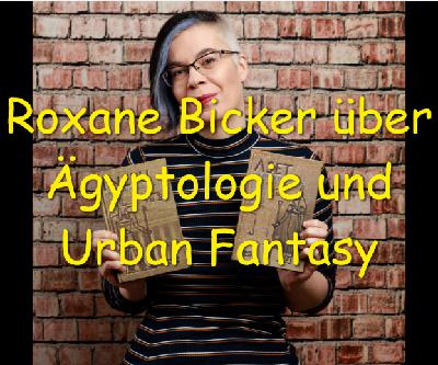 Roxane Bicker über Ägyptologie und Urban Fantasy Roxane Bicker über Ägyptologie und Urban Fantasy