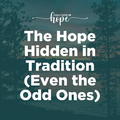 The Hope Hidden in Tradition (Even the Odd Ones) EP 243 The Hope Hidden in Tradition (Even the Odd Ones) EP 243