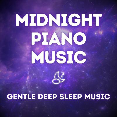 Midnight Piano — Gentle Music for Deep Sleep Midnight Piano — Gentle Music for Deep Sleep