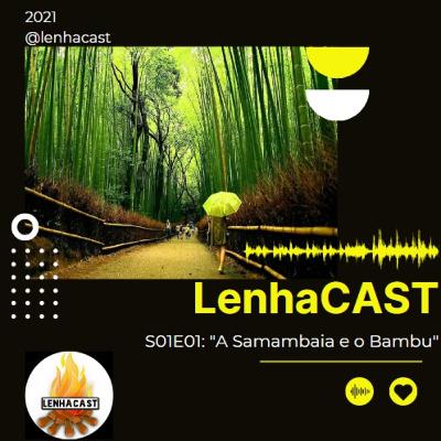LENHACAST - S01E01 - A Samambaia e o Bambu
