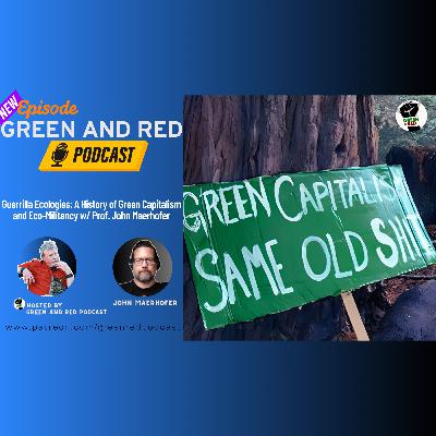 Guerrilla Ecologies: A History of Green Capitalism and Eco-Militancy w/ Prof. John Maerhofer (G&R 424)