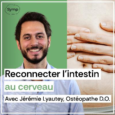 Reconnecter l’intestin au cerveau avec Jérémie Lyautey, Ostéopathe D.O.