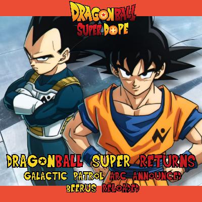 Dragon Ball Super Is FINALLY Back — Galactic Patrol, Beerus AGAIN?! & The Future of Dragon Ball