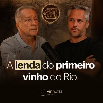 A Lenda do Primeiro Vinho do Rio | José Cláudio Aranha | Vinho Faz Podcast #07