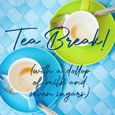 Tea Break (with a dollop of milk and seven sugars)