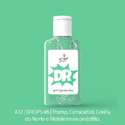 #22 | DROPS #6 | Trump, Canabidiol, Coreia do Norte e metaleiro na pedofilia #22 | DROPS #6 | Trump, Canabidiol, Coreia do Norte e metaleiro na pedofilia
