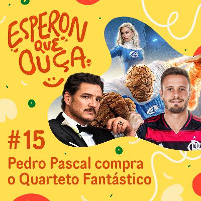 #15 | Pedro Pascal compra o Quarteto Fantástico