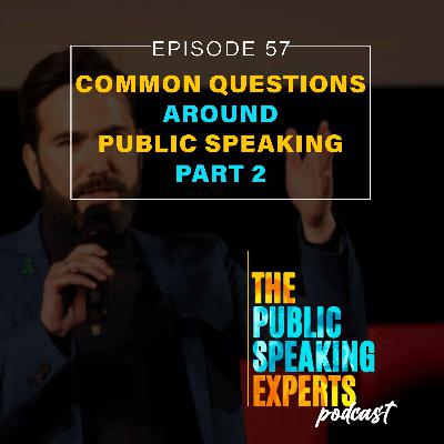 Episode 57 - Common Questions Around Public Speaking Part 2 Episode 57 - Common Questions Around Public Speaking Part 2