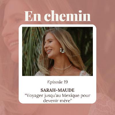 Épisode 19 - Sarah-Maude, Voyager jusqu'au Mexique pour devenir mère