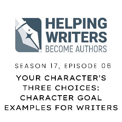 S17:E06: Your Character's Three Choices: Character Goal Examples for Writers
