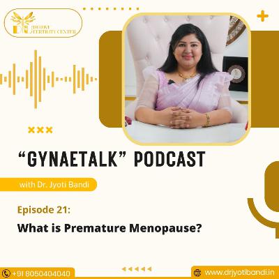 Podcast 21: What is Premature Menopause? | Best Fertility Specialist in HSR Layout | Dr. Jyoti Bandi