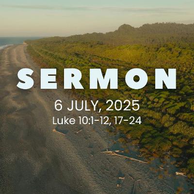 Sermon 6th July, 2025 - Luke 10:1-12, 17-24