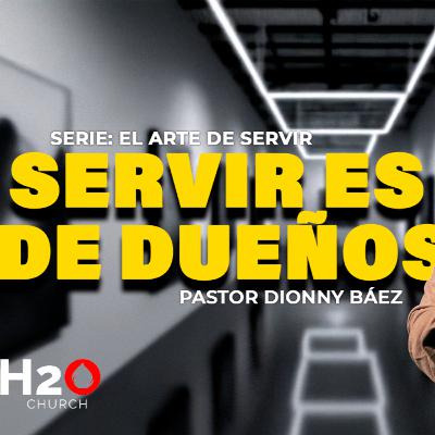 Servir es de Dueños I Pastor Dionny Báez I Seríe: El Arte de Servir