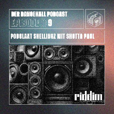 #09 Der Dancehall Podcast - PODCLAAT SHELLINGZ MIT SHOTTA PAUL