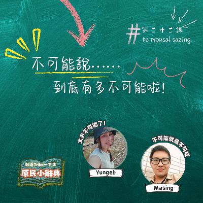 【原民小辭典】第二十二課：不可能說⋯⋯到底有多不可能啦！