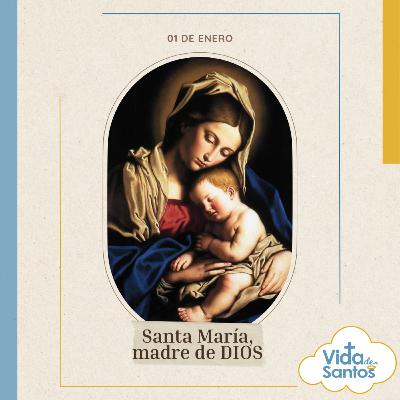 SANTA MARÍA MADRE DE DIOS - 01 ENERO - VIDA DE SANTOS
