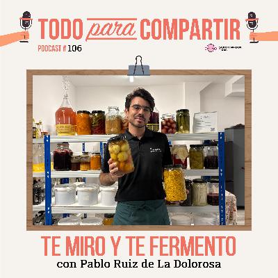 106. Te miro y te fermento (con Pablo Ruiz de La Dolorosa)