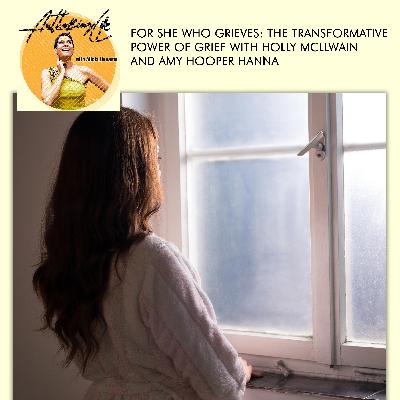 For She Who Grieves: The Transformative Power Of Grief With Holly Mcllwain And Amy Hooper Hanna For She Who Grieves: The Transformative Power Of Grief With Holly Mcllwain And Amy Hooper Hanna