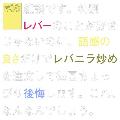 #38『語感の良さだけでレバニラを注文してちょっぴり後悔... 』にホーム