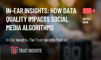 In-Ear Insights: How Data Quality Impacts Social Media Algorithms In-Ear Insights: How Data Quality Impacts Social Media Algorithms