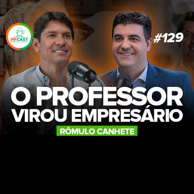 DE PROFESSOR TÍMIDO A EMPRESÁRIO DE SUCESSO (Rômulo Canhete) - MF Cast 129