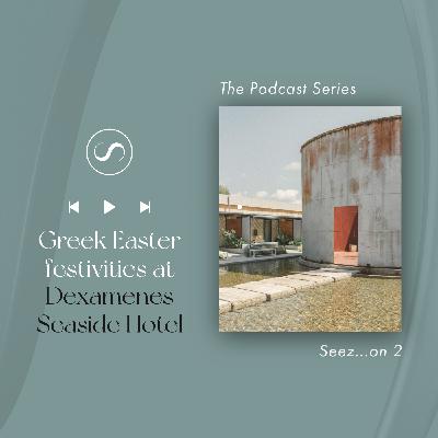 S2E3: Greek Easter Festivities at Dexamenes Seaside Hotel