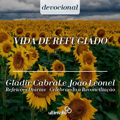 Vida de refugiado - Gladir Cabral e João Leonel | Devocional Ultimato