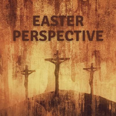 Easter Perspective Part 1 - Palm Sunday