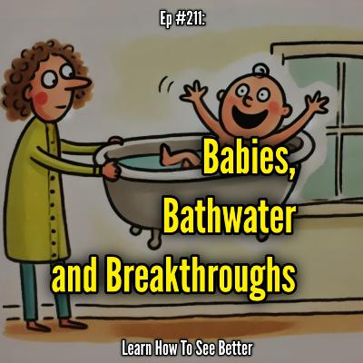 Ep #211: Babies, Bathwater and Breakthroughs