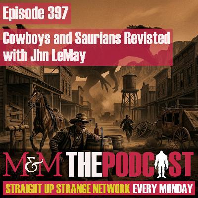Mysteries and Monsters: Episode 397 Cowboys and Saurians Revisited with John LeMay Mysteries and Monsters: Episode 397 Cowboys and Saurians Revisited with John LeMay