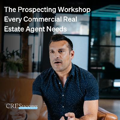 218. The Prospecting Workshop Every Commercial Real Estate Agent Needs; Commercial Real Estate Leadership
