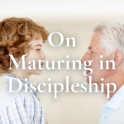 On Maturing in Discipleship