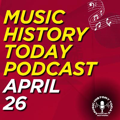 What Happened April 26 In Music Entertainment and News History: Music History Today Podcast April 26