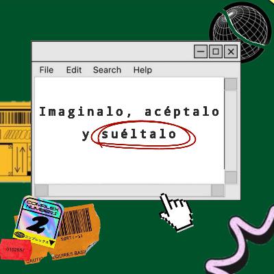 imagínalo, acéptalo y suéltalo