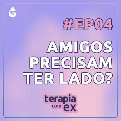 Seus amigos precisam terminar com seu ex também?