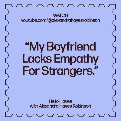 "My Boyfriend Lacks Empathy For Strangers" (advice column + creativity q&a, part 2)