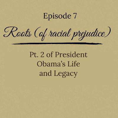 Episode 7 - The Roots of Racial Prejudice, Obama's Legacy Pt. 2 Episode 7 - The Roots of Racial Prejudice, Obama's Legacy Pt. 2