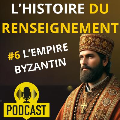 L'Histoire du renseignement - Le Podcast - Episode 6 - L'Empire Byzantin