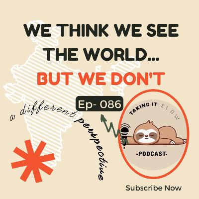 Little Perspective goes a long way! Taking it Slow Podcast!