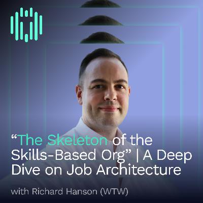 Special Episode | “The Skeleton of the Skills-Based Org” | A Deep Dive on Job Architecture with Richard Hanson (WTW)
