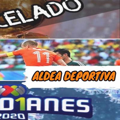 ALDEA DEPORTIVA - Liga del “CONTAGIO”, México vs Holanda ¿Otra vez?, Balón de oro Cancelado!!! (Ep2)