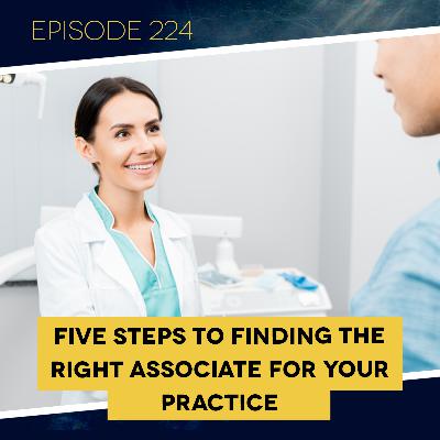 Ep. 224: Five Steps to Finding the Right Associate for Your Practice