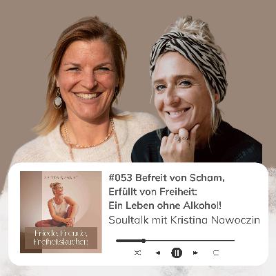 #053 Befreit von Scham, Erfüllt von Freiheit: Ein Leben ohne Alkohol! Soultalk mit Kristina Nowoczin #053 Befreit von Scham, Erfüllt von Freiheit: Ein Leben ohne Alkohol! Soultalk mit Kristina Nowoczin